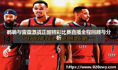 鹈鹕与雷霆激战正酣精彩比赛直播全程回顾与分析