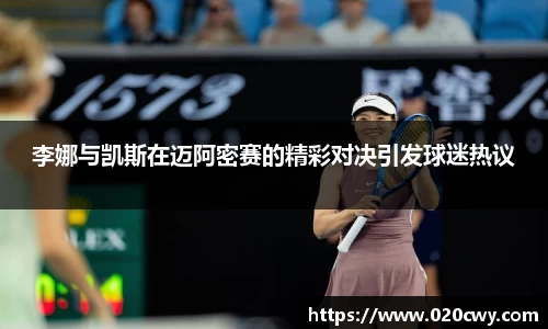 李娜与凯斯在迈阿密赛的精彩对决引发球迷热议