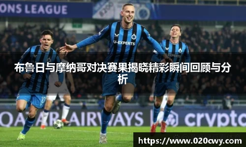 布鲁日与摩纳哥对决赛果揭晓精彩瞬间回顾与分析