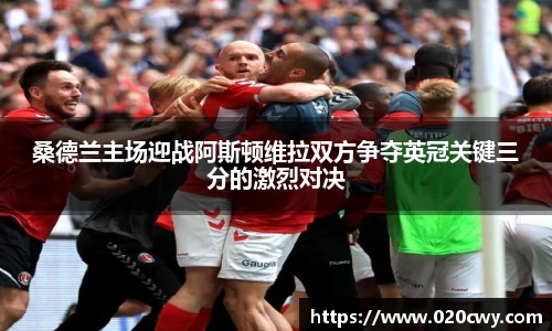 桑德兰主场迎战阿斯顿维拉双方争夺英冠关键三分的激烈对决