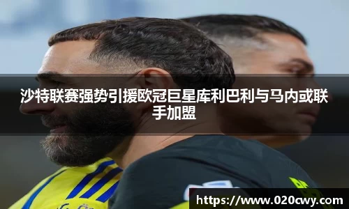 沙特联赛强势引援欧冠巨星库利巴利与马内或联手加盟